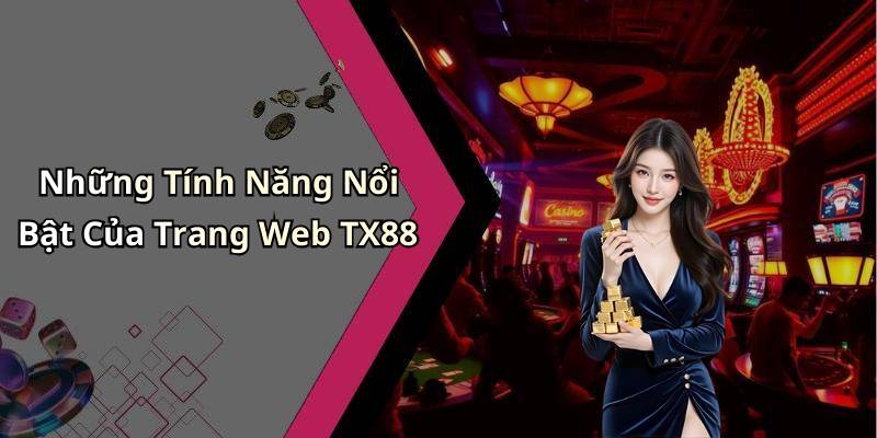 Những Tính Năng Nổi Bật Của Trang Web TX88