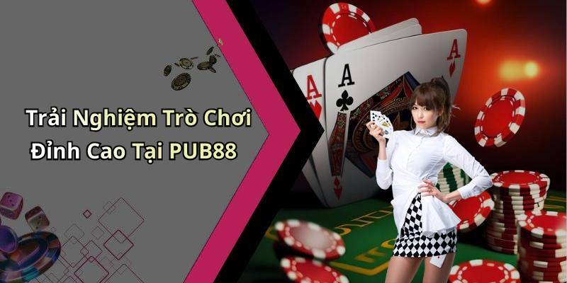 Trải Nghiệm Trò Chơi Đỉnh Cao Tại PUB88