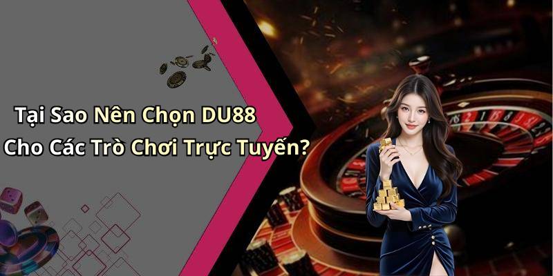 Tại Sao Nên Chọn DU88 Cho Các Trò Chơi Trực Tuyến?