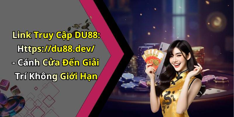 Link Truy Cập DU88: Https://du88.dev/ - Cánh Cửa Đến Giải Trí Không Giới Hạn