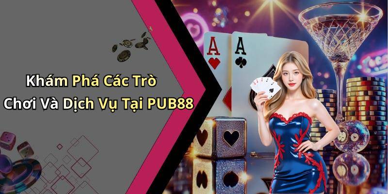 Khám Phá Các Trò Chơi Và Dịch Vụ Tại PUB88