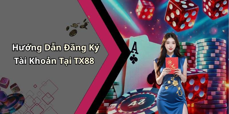 Hướng Dẫn Đăng Ký Tài Khoản Tại TX88