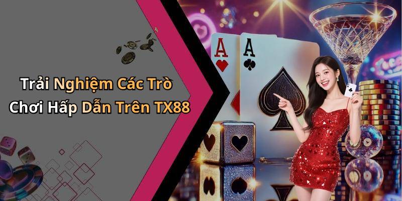 Trải Nghiệm Các Trò Chơi Hấp Dẫn Trên TX88