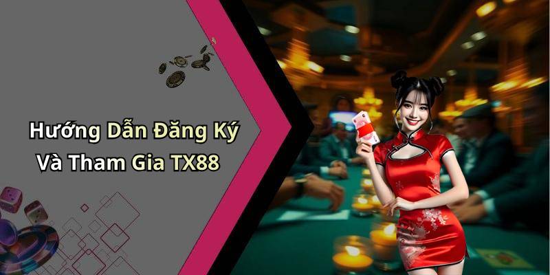 Hướng Dẫn Đăng Ký Và Tham Gia TX88
