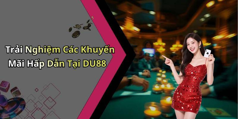 Trải Nghiệm Các Khuyến Mãi Hấp Dẫn Tại DU88