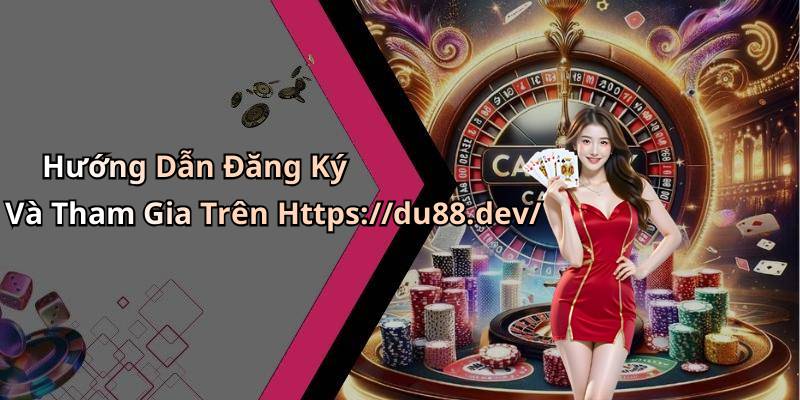 Hướng Dẫn Đăng Ký Và Tham Gia Trên Https://du88.dev/
