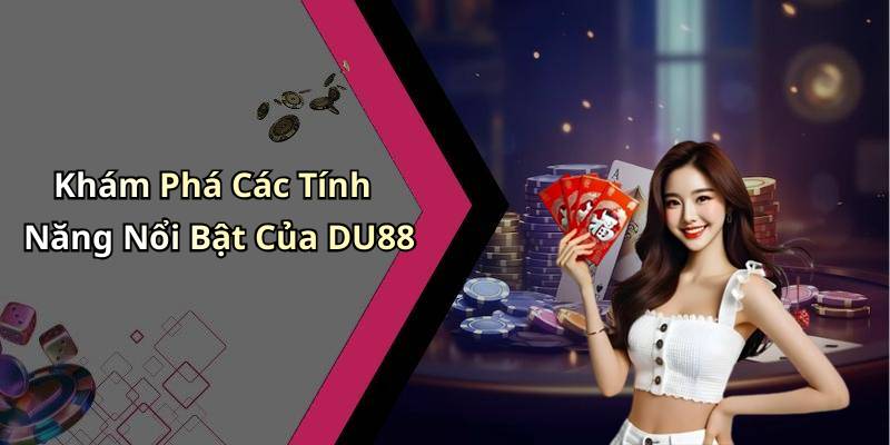 Khám Phá Các Tính Năng Nổi Bật Của DU88