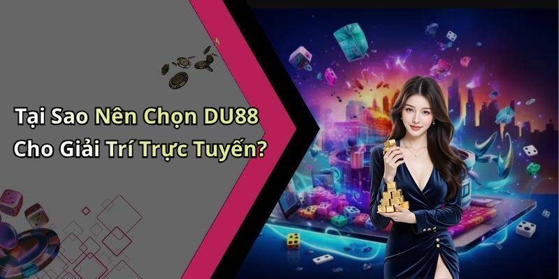 Tại Sao Nên Chọn DU88 Cho Giải Trí Trực Tuyến?