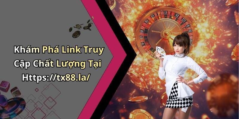 Khám Phá Link Truy Cập Chất Lượng Tại Https://tx88.la/