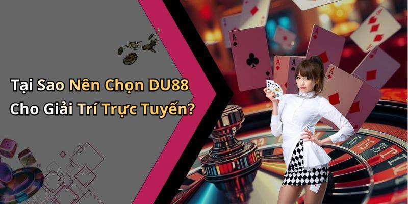 Tại Sao Nên Chọn DU88 Cho Giải Trí Trực Tuyến?