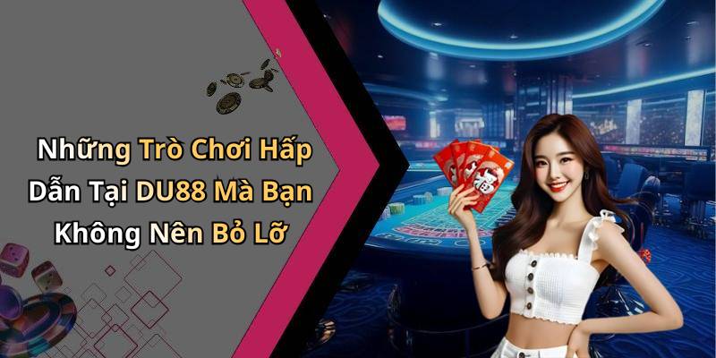 Những Trò Chơi Hấp Dẫn Tại DU88 Mà Bạn Không Nên Bỏ Lỡ