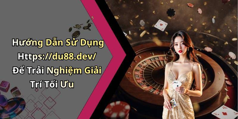 Hướng Dẫn Sử Dụng Https://du88.dev/ Để Trải Nghiệm Giải Trí Tối Ưu
