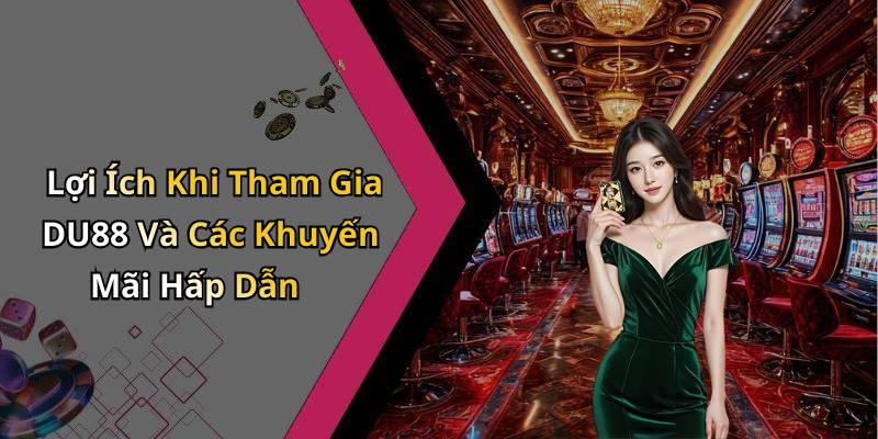 Lợi Ích Khi Tham Gia DU88 Và Các Khuyến Mãi Hấp Dẫn