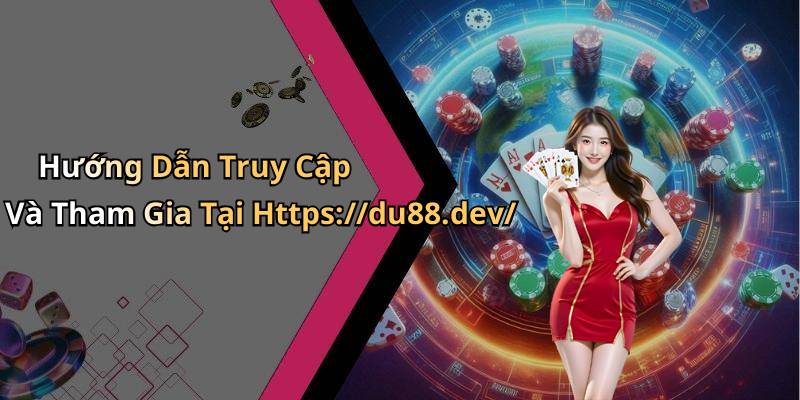 Hướng Dẫn Truy Cập Và Tham Gia Tại Https://du88.dev/