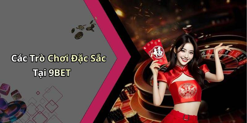 Các Trò Chơi Đặc Sắc Tại 9BET