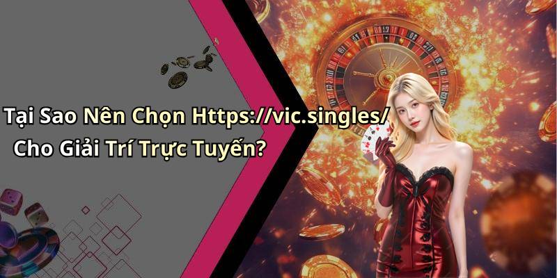 Tại Sao Nên Chọn Https://vic.singles/ Cho Giải Trí Trực Tuyến?