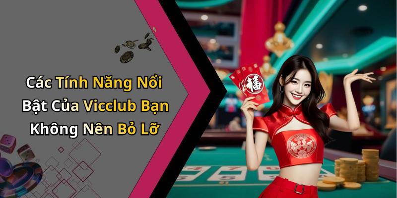 Các Tính Năng Nổi Bật Của Vicclub Bạn Không Nên Bỏ Lỡ