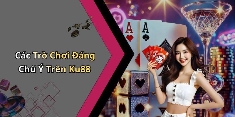 Các Trò Chơi Đáng Chú Ý Trên Ku88