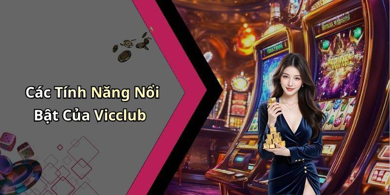 Các Tính Năng Nổi Bật Của Vicclub