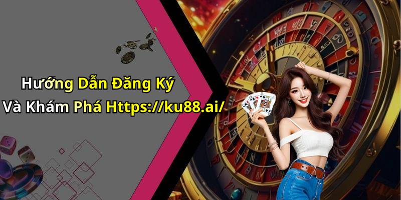 Hướng Dẫn Đăng Ký Và Khám Phá Https://ku88.ai/