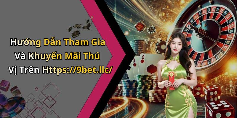 Hướng Dẫn Tham Gia Và Khuyến Mãi Thú Vị Trên Https://9bet.llc/