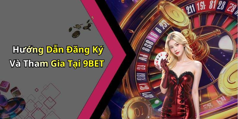 Hướng Dẫn Đăng Ký Và Tham Gia Tại 9BET