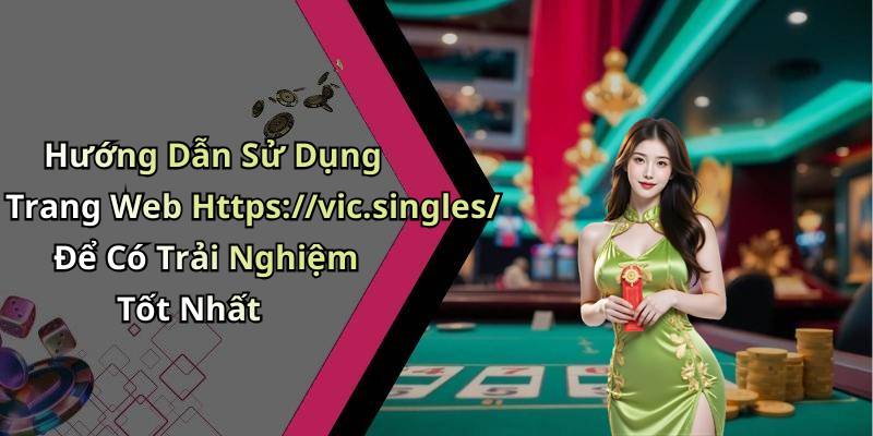 Hướng Dẫn Sử Dụng Trang Web Https://vic.singles/ Để Có Trải Nghiệm Tốt Nhất