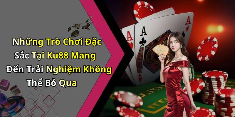 Những Trò Chơi Đặc Sắc Tại Ku88 Mang Đến Trải Nghiệm Không Thể Bỏ Qua