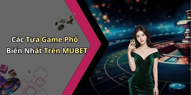 Các Tựa Game Phổ Biến Nhất Trên MUBET