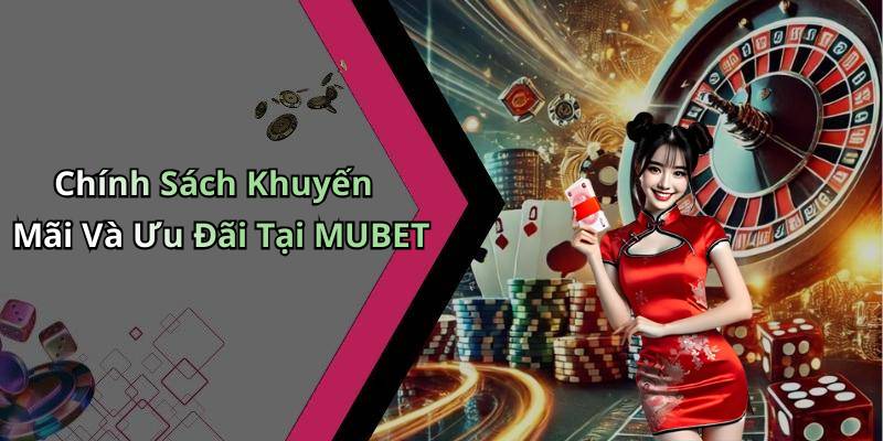 Chính Sách Khuyến Mãi Và Ưu Đãi Tại MUBET