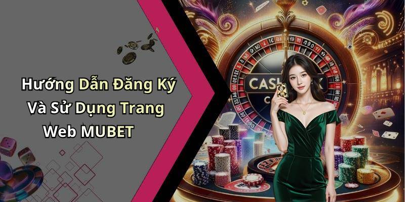 Hướng Dẫn Đăng Ký Và Sử Dụng Trang Web MUBET