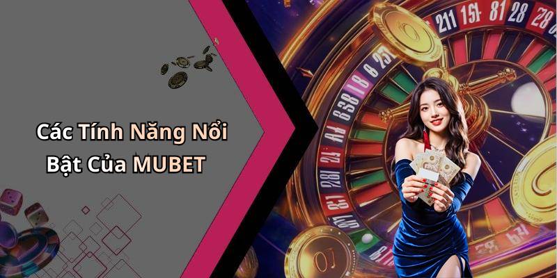 Các Tính Năng Nổi Bật Của MUBET