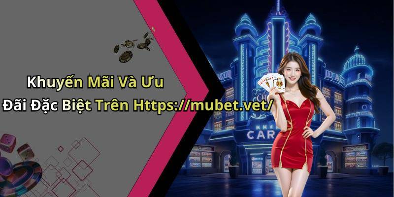 Khuyến Mãi Và Ưu Đãi Đặc Biệt Trên Https://mubet.vet/