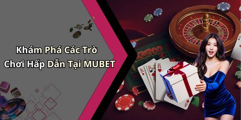 Khám Phá Các Trò Chơi Hấp Dẫn Tại MUBET