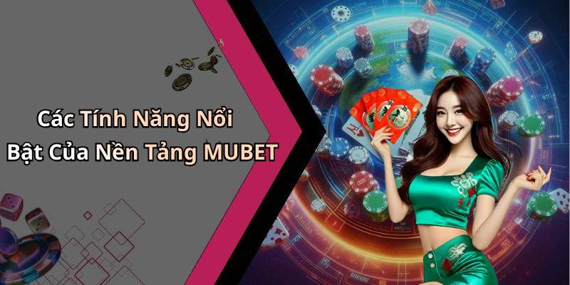 Các Tính Năng Nổi Bật Của Nền Tảng MUBET