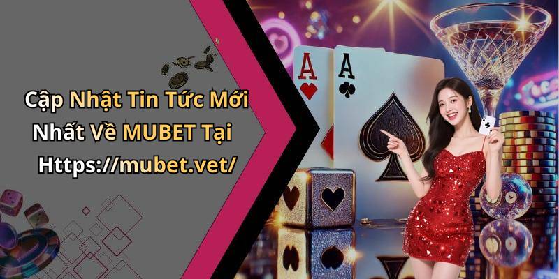 Cập Nhật Tin Tức Mới Nhất Về MUBET Tại Https://mubet.vet/