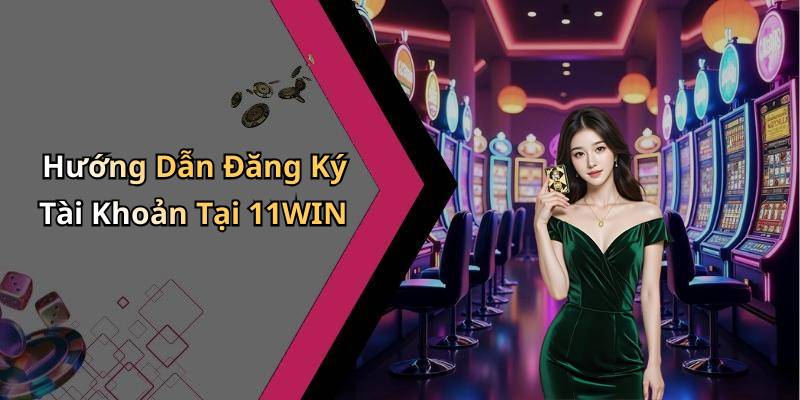 Hướng Dẫn Đăng Ký Tài Khoản Tại 11WIN