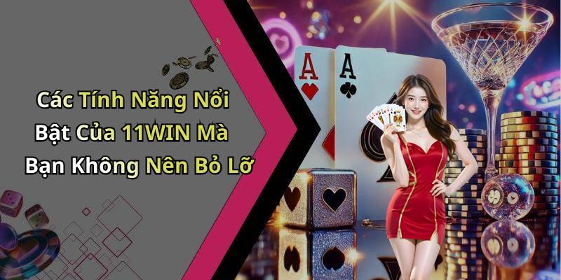 Các Tính Năng Nổi Bật Của 11WIN Mà Bạn Không Nên Bỏ Lỡ