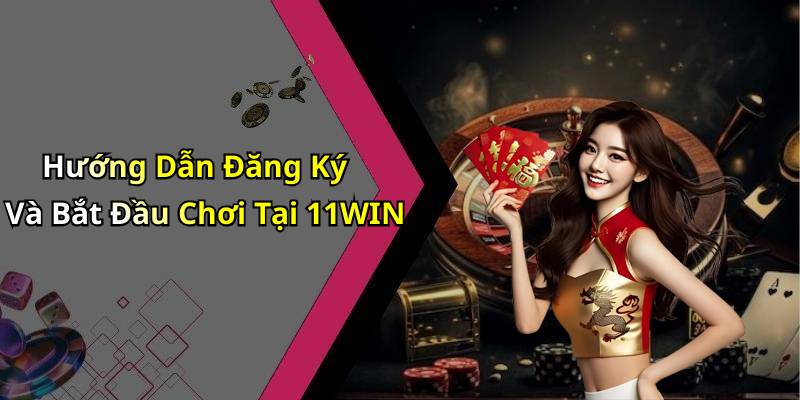 Hướng Dẫn Đăng Ký Và Bắt Đầu Chơi Tại 11WIN