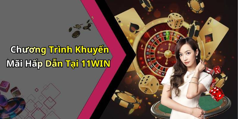 Chương Trình Khuyến Mãi Hấp Dẫn Tại 11WIN