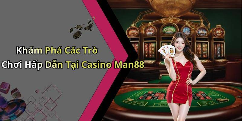 Khám Phá Các Trò Chơi Hấp Dẫn Tại Casino Man88