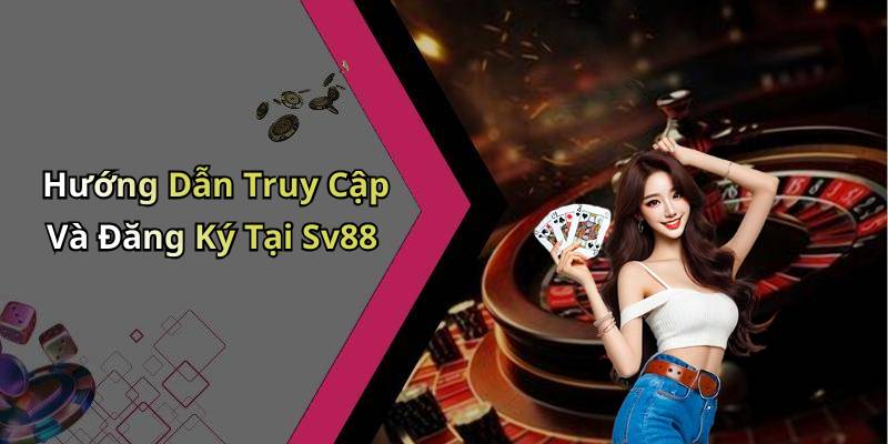Hướng Dẫn Truy Cập Và Đăng Ký Tại Sv88