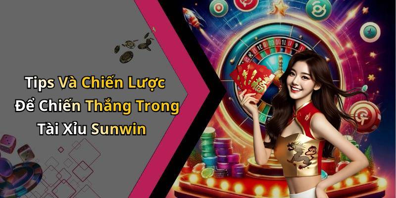 Tips Và Chiến Lược Để Chiến Thắng Trong Tài Xỉu Sunwin