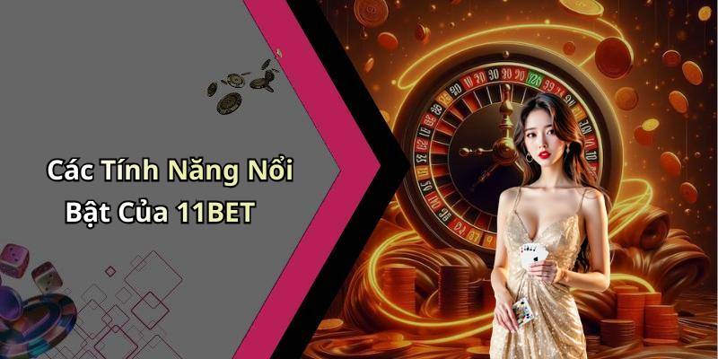 Các Tính Năng Nổi Bật Của 11BET