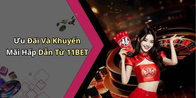 Ưu Đãi Và Khuyến Mãi Hấp Dẫn Từ 11BET
