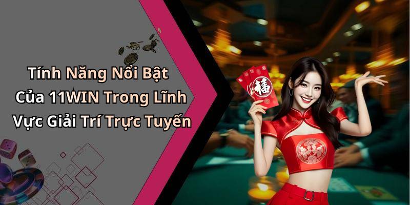 Tính Năng Nổi Bật Của 11WIN Trong Lĩnh Vực Giải Trí Trực Tuyến