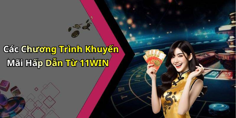 Các Chương Trình Khuyến Mãi Hấp Dẫn Từ 11WIN