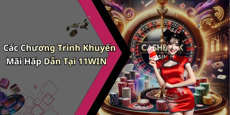 Các Chương Trình Khuyến Mãi Hấp Dẫn Tại 11WIN