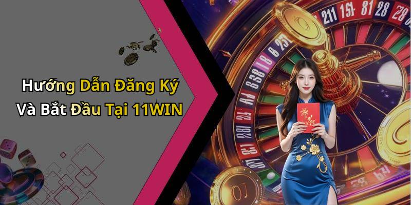 Hướng Dẫn Đăng Ký Và Bắt Đầu Tại 11WIN