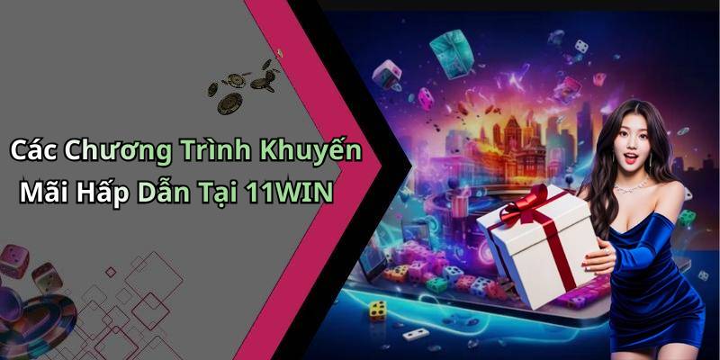 Các Chương Trình Khuyến Mãi Hấp Dẫn Tại 11WIN